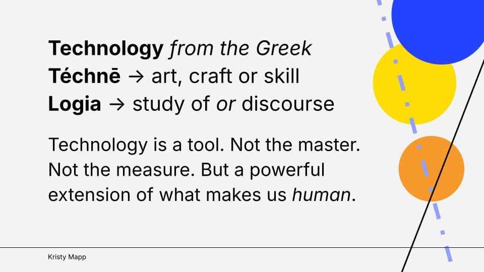 Technology is a tool. Not the master. Not the measure. But a powerful extension of what makes us human.