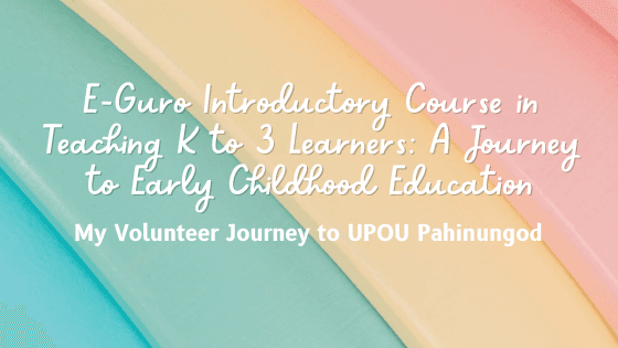 E-Guro Introductory Course in Teaching K to 3 Learners: A Journey to Early Childhood Education!